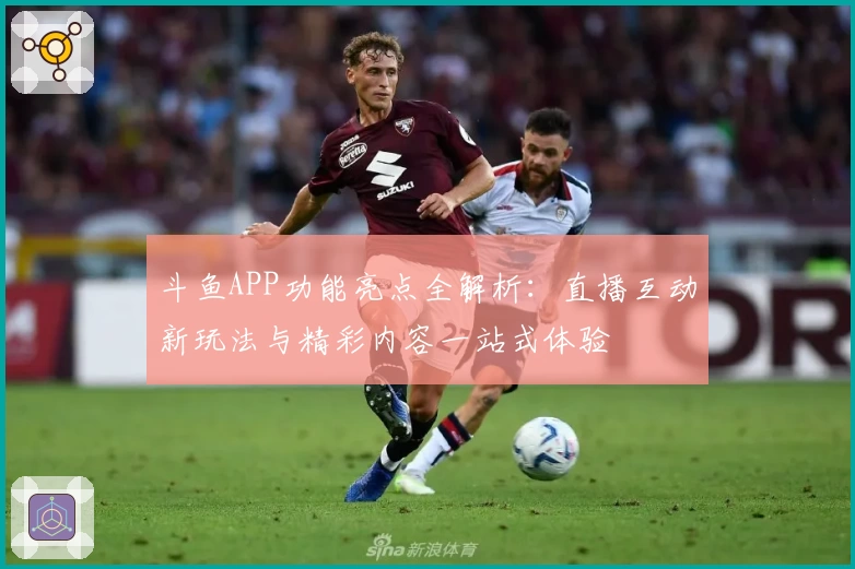 斗鱼APP功能亮点全解析：直播互动新玩法与精彩内容一站式体验