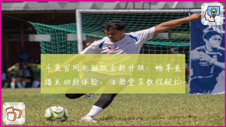 斗鱼官网电脑版全新升级，畅享直播互动新体验，注册登录教程轻松搞定